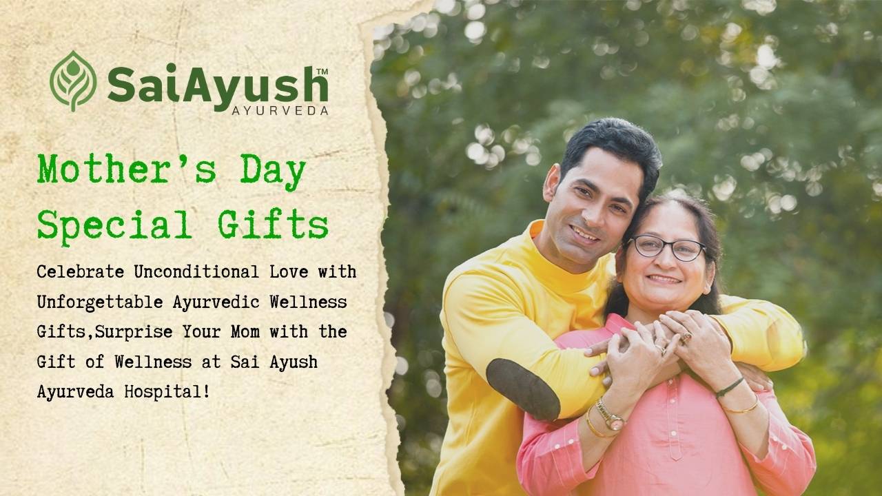 Mother’s Day Special Gifts: Surprise Your Mom with the Gift of Wellness at Sai Ayush Ayurveda Hospital